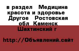  в раздел : Медицина, красота и здоровье » Другое . Ростовская обл.,Каменск-Шахтинский г.
